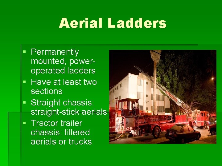 Aerial Ladders § Permanently mounted, poweroperated ladders § Have at least two sections §