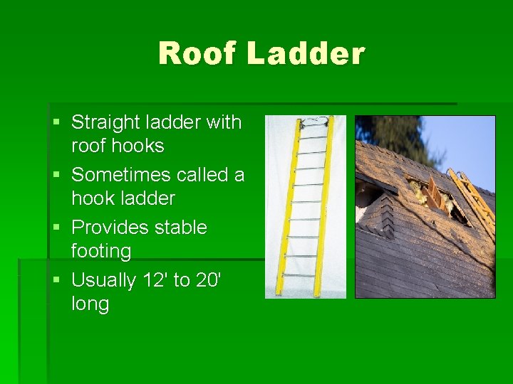 Roof Ladder § Straight ladder with roof hooks § Sometimes called a hook ladder