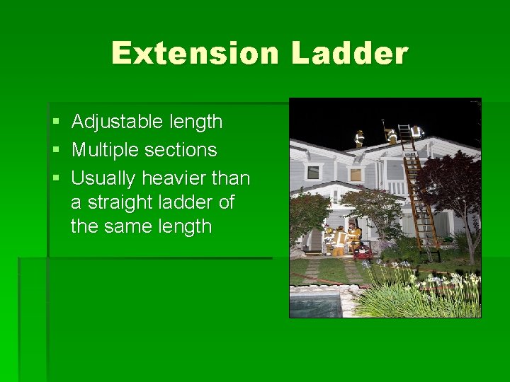 Extension Ladder § Adjustable length § Multiple sections § Usually heavier than a straight