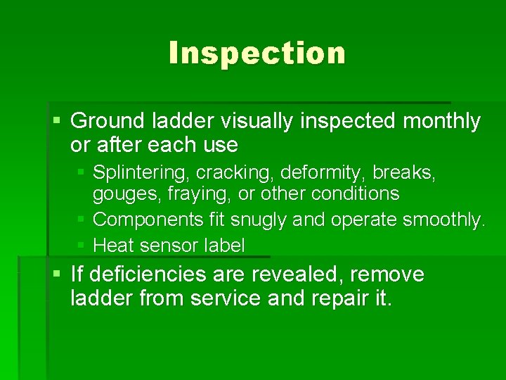 Inspection § Ground ladder visually inspected monthly or after each use § Splintering, cracking,