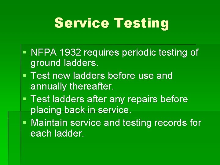 Service Testing § NFPA 1932 requires periodic testing of ground ladders. § Test new