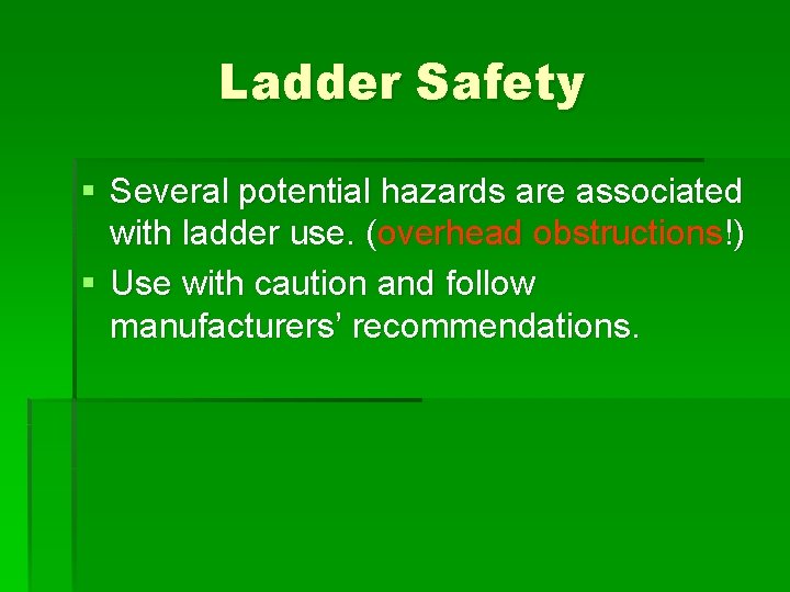 Ladder Safety § Several potential hazards are associated with ladder use. (overhead obstructions!) §