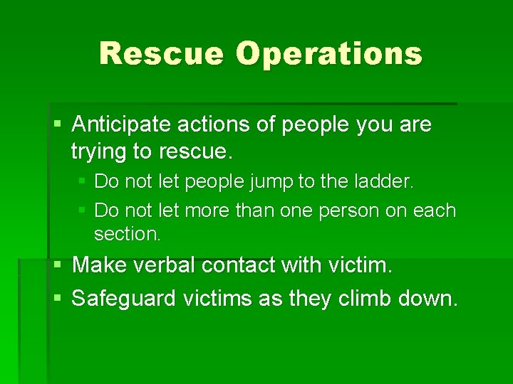 Rescue Operations § Anticipate actions of people you are trying to rescue. § Do