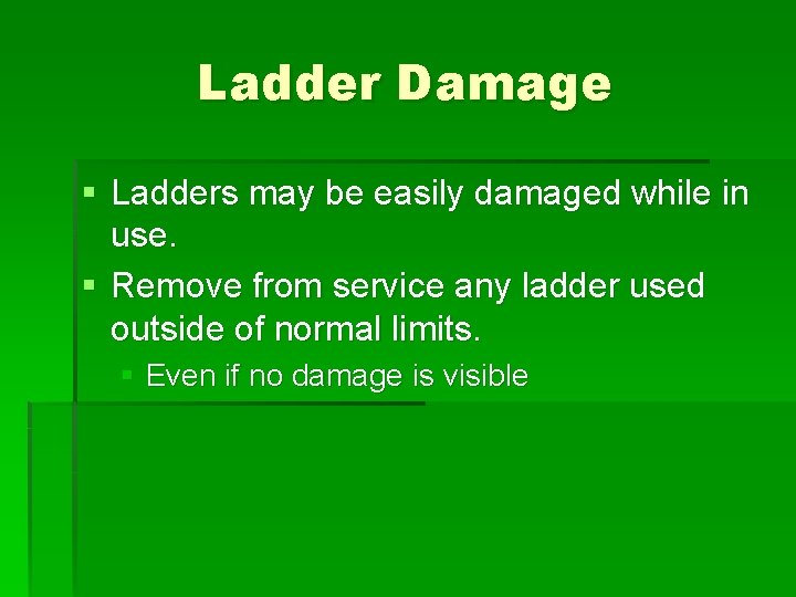 Ladder Damage § Ladders may be easily damaged while in use. § Remove from