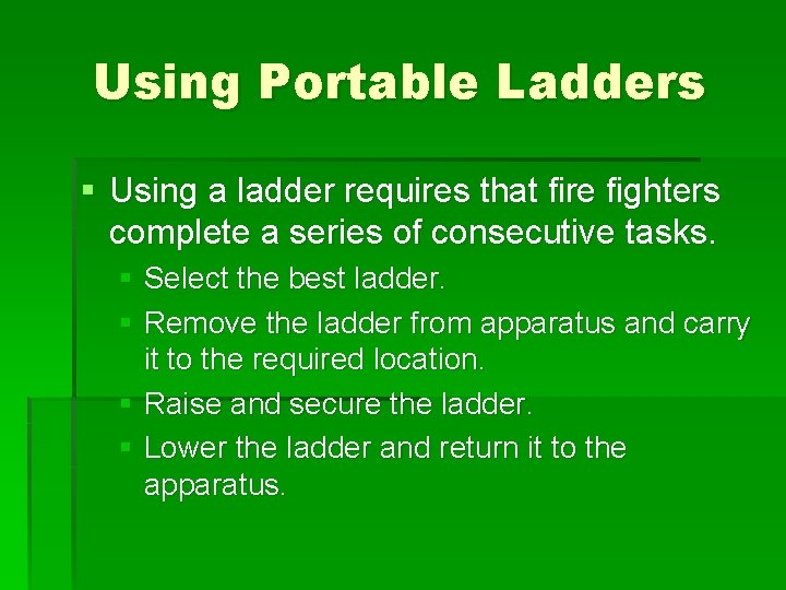 Using Portable Ladders § Using a ladder requires that fire fighters complete a series