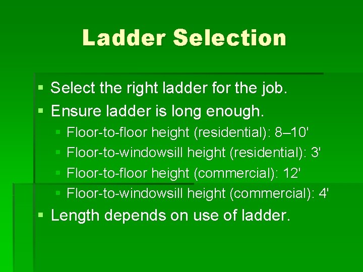 Ladder Selection § Select the right ladder for the job. § Ensure ladder is