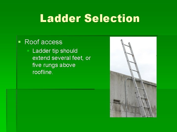 Ladder Selection § Roof access § Ladder tip should extend several feet, or five