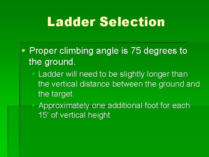 Ladder Selection § Proper climbing angle is 75 degrees to the ground. § Ladder