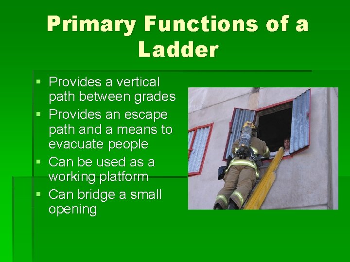 Primary Functions of a Ladder § Provides a vertical path between grades § Provides