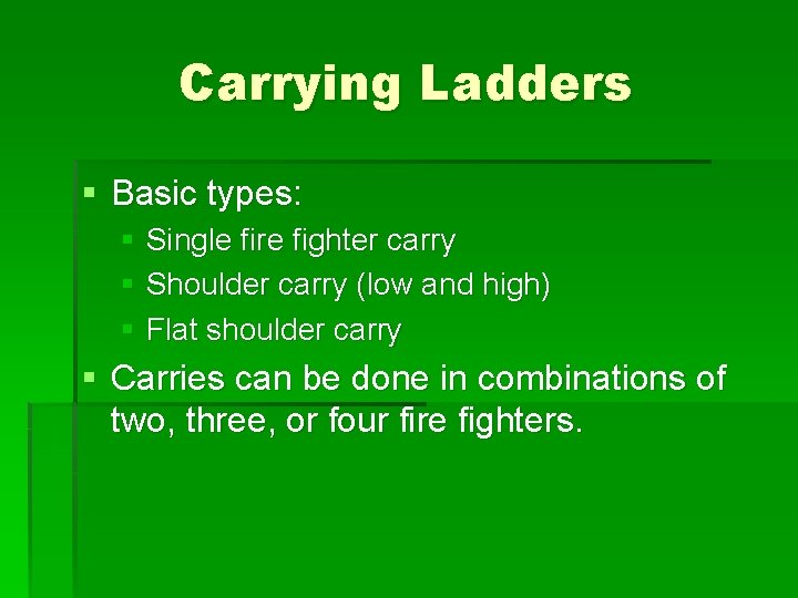 Carrying Ladders § Basic types: § Single fire fighter carry § Shoulder carry (low