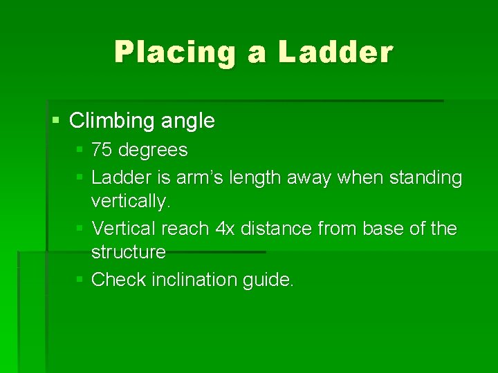 Placing a Ladder § Climbing angle § 75 degrees § Ladder is arm’s length