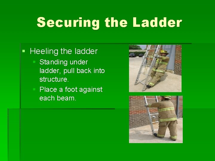 Securing the Ladder § Heeling the ladder § Standing under ladder, pull back into