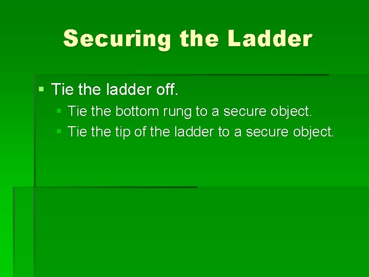 Securing the Ladder § Tie the ladder off. § Tie the bottom rung to