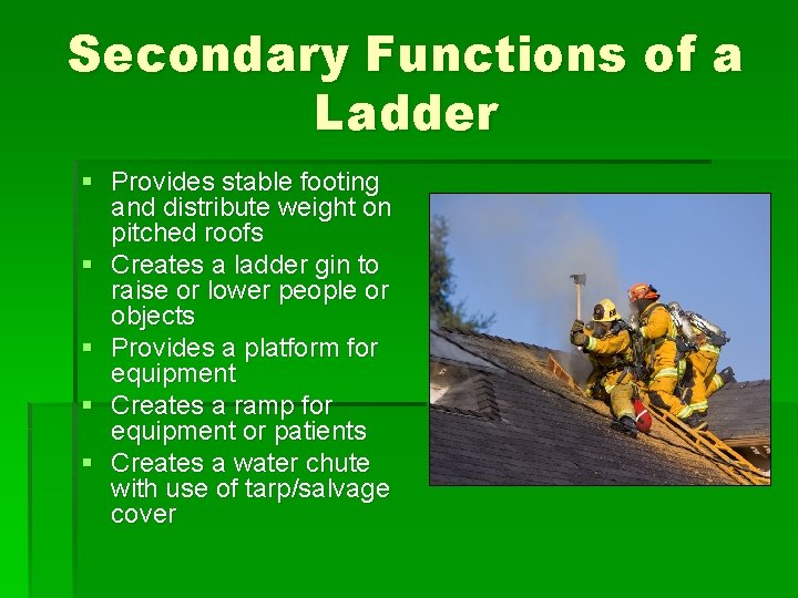 Secondary Functions of a Ladder § Provides stable footing and distribute weight on pitched