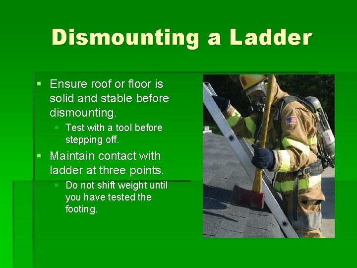 Dismounting a Ladder § Ensure roof or floor is solid and stable before dismounting.
