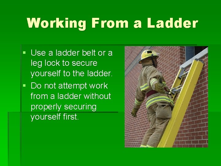 Working From a Ladder § Use a ladder belt or a leg lock to