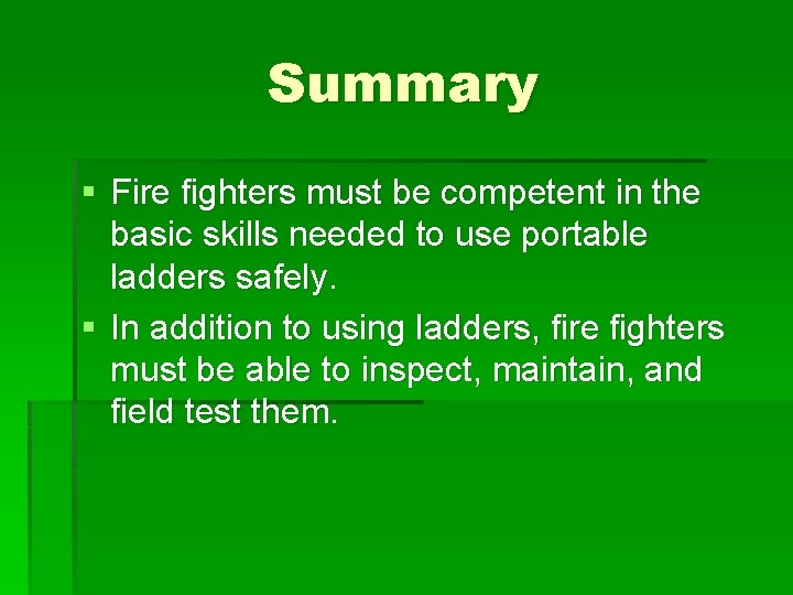 Summary § Fire fighters must be competent in the basic skills needed to use