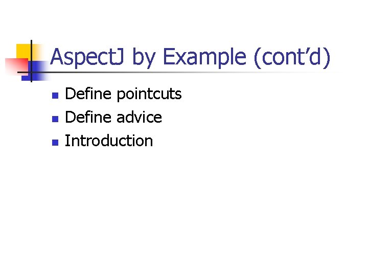 Aspect. J by Example (cont’d) n n n Define pointcuts Define advice Introduction Aspect. J by Example (cont’d) n n n Define pointcuts Define advice Introduction