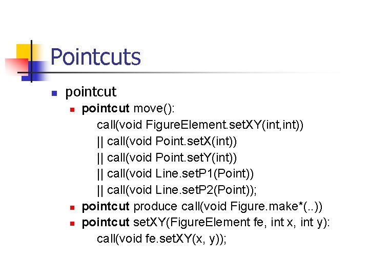 Pointcuts n pointcut n n n pointcut move(): call(void Figure. Element. set. XY(int, int)) Pointcuts n pointcut n n n pointcut move(): call(void Figure. Element. set. XY(int, int))