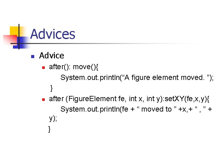 Advices n Advice n n after(): move(){ System. out. println(“A figure element moved. ”); Advices n Advice n n after(): move(){ System. out. println(“A figure element moved. ”);