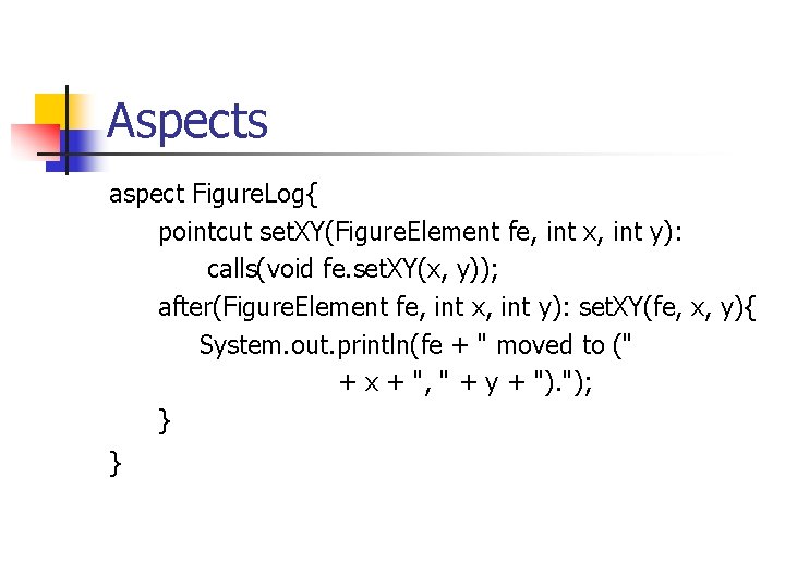 Aspects aspect Figure. Log{ pointcut set. XY(Figure. Element fe, int x, int y): calls(void Aspects aspect Figure. Log{ pointcut set. XY(Figure. Element fe, int x, int y): calls(void
