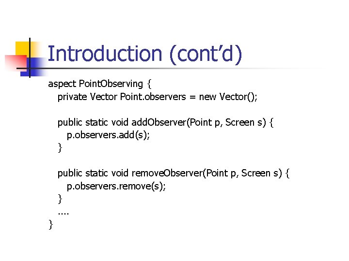 Introduction (cont’d) aspect Point. Observing { private Vector Point. observers = new Vector(); public Introduction (cont’d) aspect Point. Observing { private Vector Point. observers = new Vector(); public