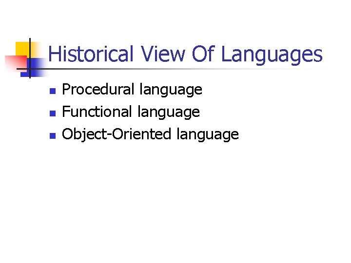 Historical View Of Languages n n n Procedural language Functional language Object-Oriented language Historical View Of Languages n n n Procedural language Functional language Object-Oriented language