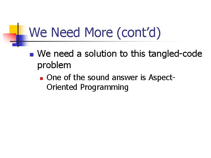 We Need More (cont’d) n We need a solution to this tangled-code problem n We Need More (cont’d) n We need a solution to this tangled-code problem n
