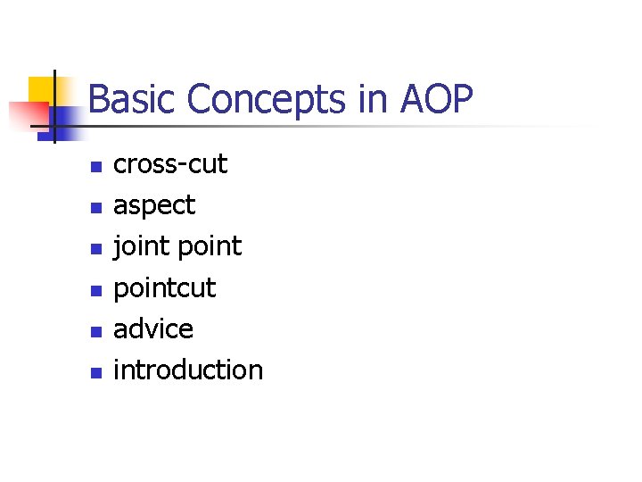 Basic Concepts in AOP n n n cross-cut aspect joint pointcut advice introduction Basic Concepts in AOP n n n cross-cut aspect joint pointcut advice introduction