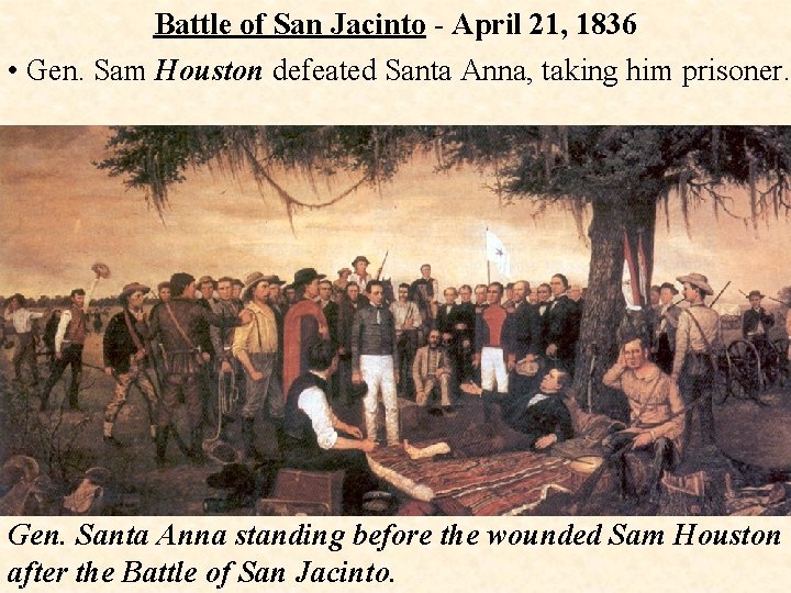 Battle of San Jacinto - April 21, 1836 • Gen. Sam Houston defeated Santa