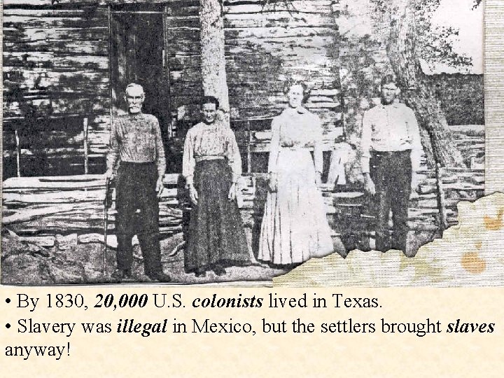  • By 1830, 20, 000 U. S. colonists lived in Texas. • Slavery