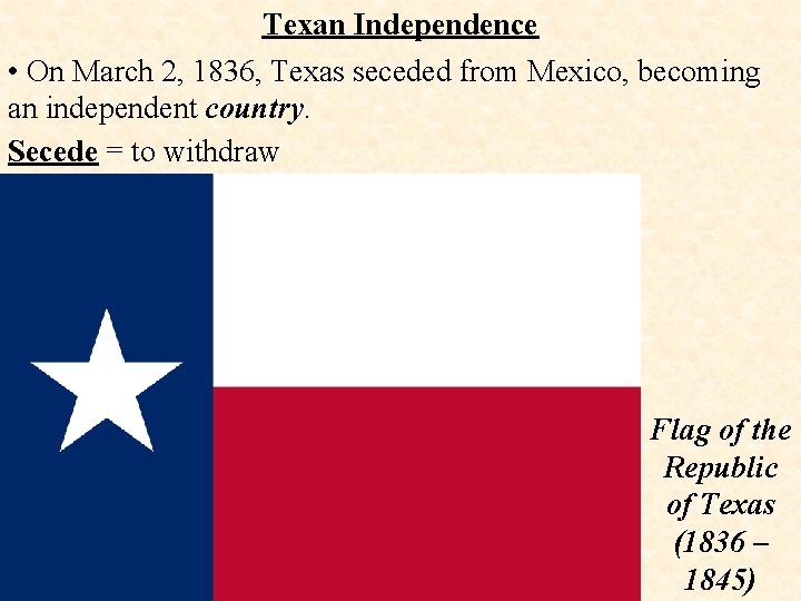 Texan Independence • On March 2, 1836, Texas seceded from Mexico, becoming an independent