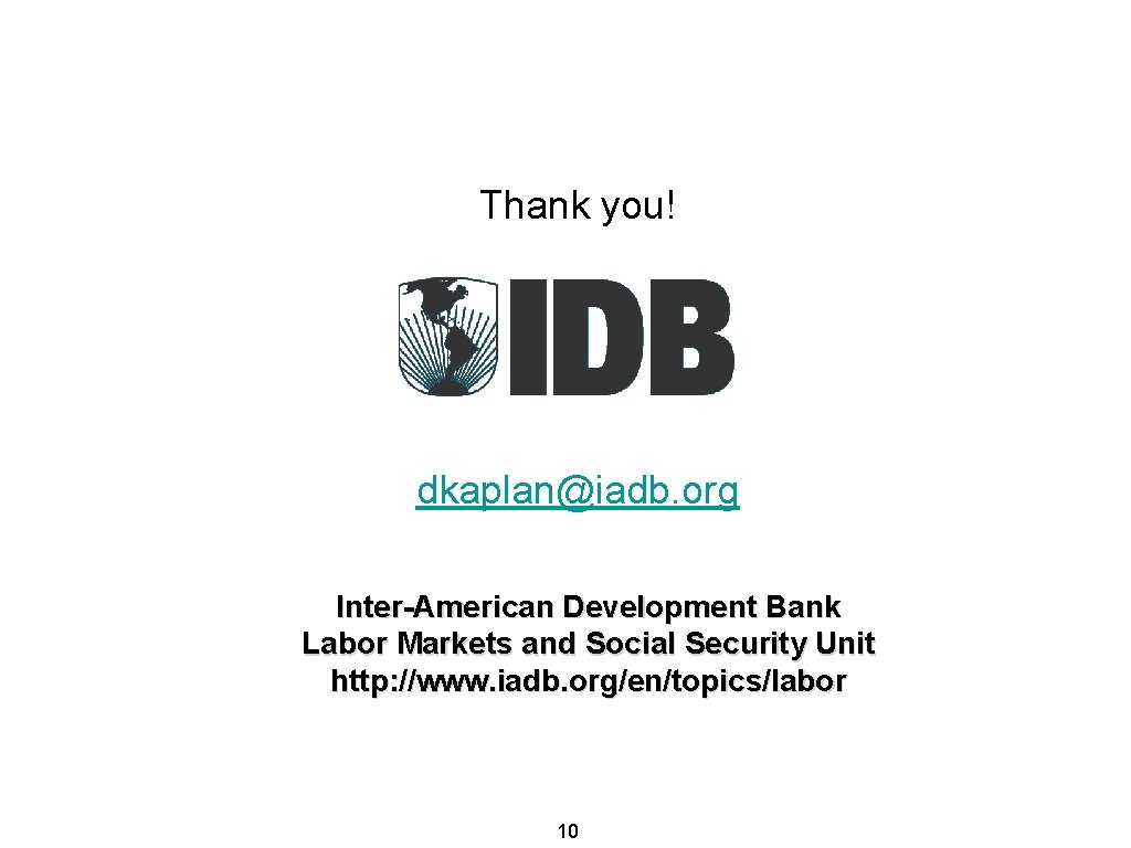 Thank you! dkaplan@iadb. org Inter-American Development Bank Labor Markets and Social Security Unit http: