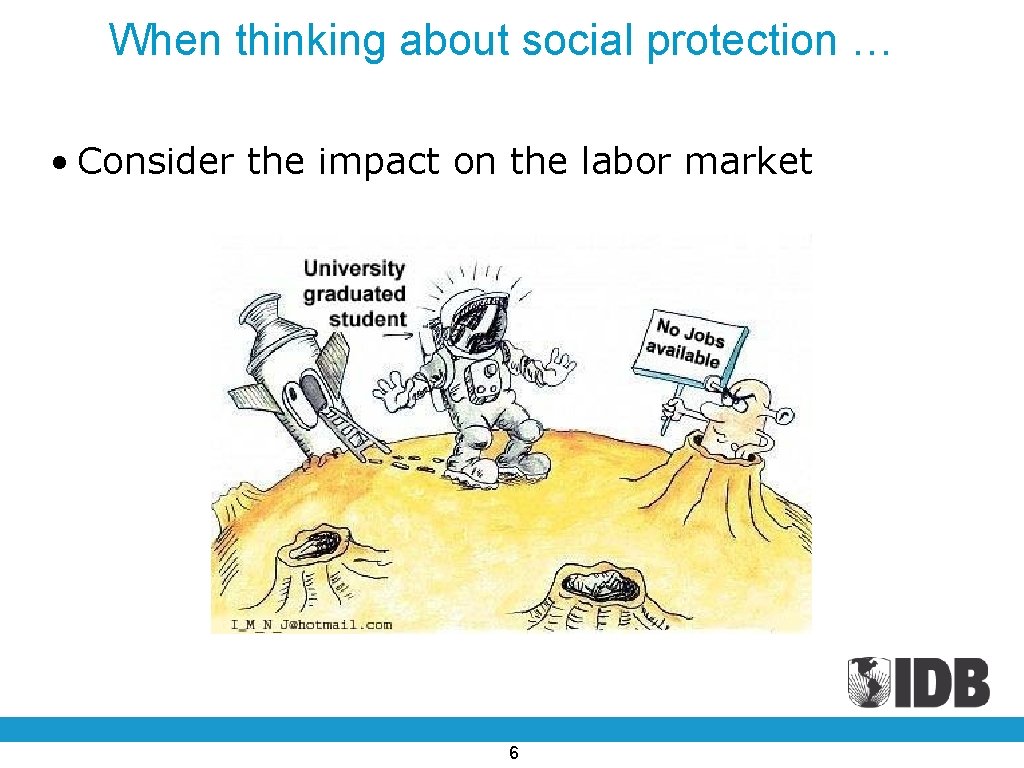 When thinking about social protection … • Consider the impact on the labor market