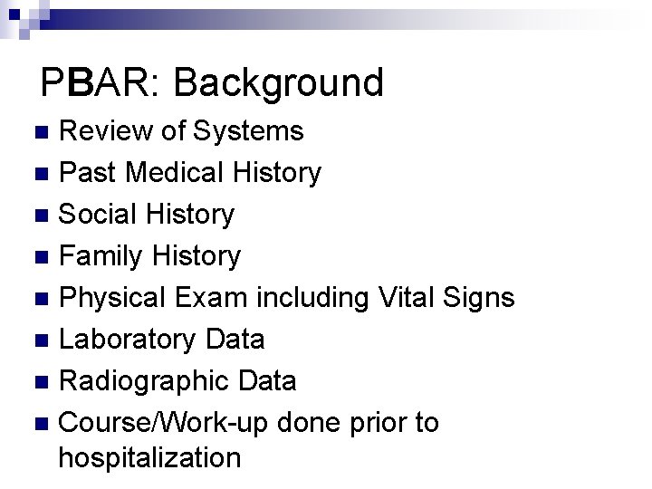 PBAR: Background Review of Systems n Past Medical History n Social History n Family