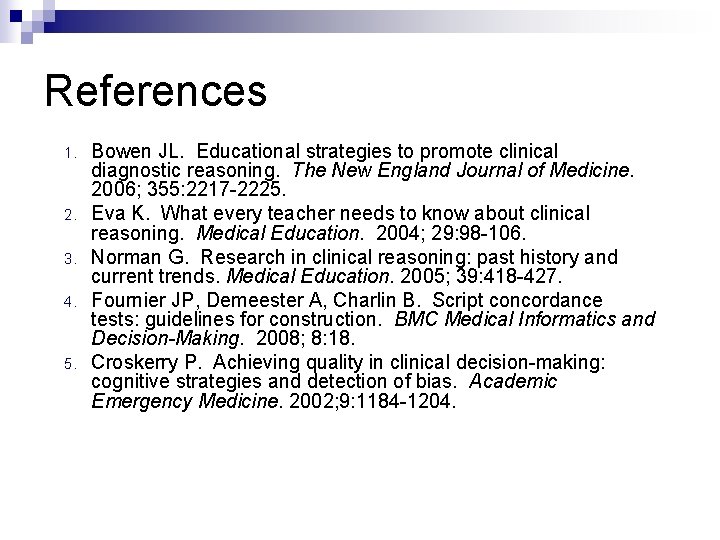 References 1. 2. 3. 4. 5. Bowen JL. Educational strategies to promote clinical diagnostic