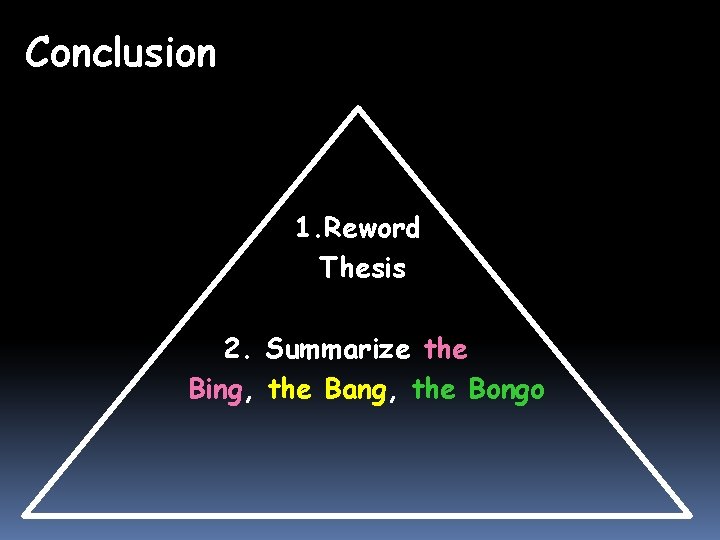 Conclusion 1. Reword Thesis 2. Summarize the Bing, the Bang, the Bongo 