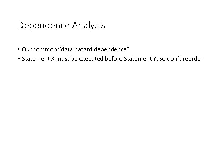 Dependence Analysis • Our common “data hazard dependence” • Statement X must be executed