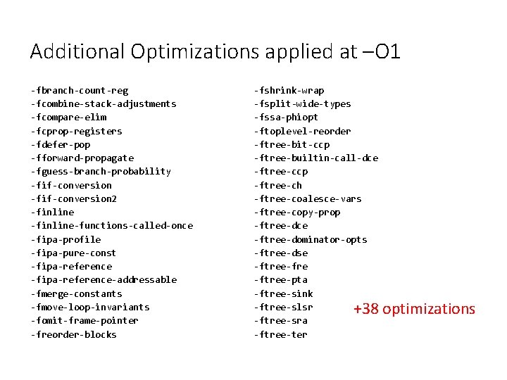 Additional Optimizations applied at –O 1 -fbranch-count-reg -fcombine-stack-adjustments -fcompare-elim -fcprop-registers -fdefer-pop -fforward-propagate -fguess-branch-probability -fif-conversion