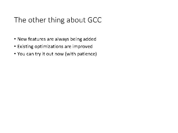 The other thing about GCC • New features are always being added • Existing