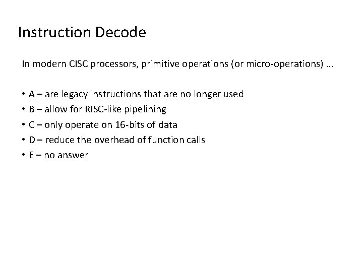 Instruction Decode In modern CISC processors, primitive operations (or micro-operations). . . • A