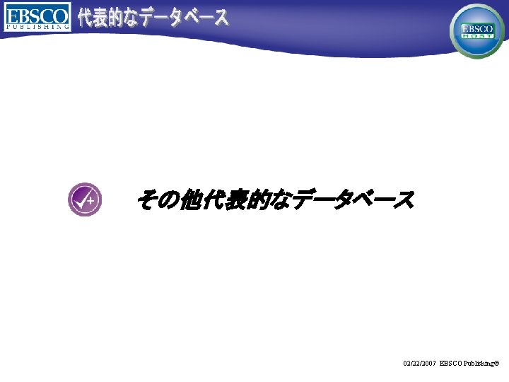 その他代表的なデータベース 02/22/2007 EBSCO Publishing© 