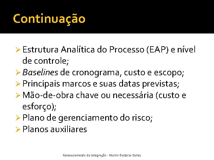 Continuação Ø Estrutura Analítica do Processo (EAP) e nível de controle; Ø Baselines de