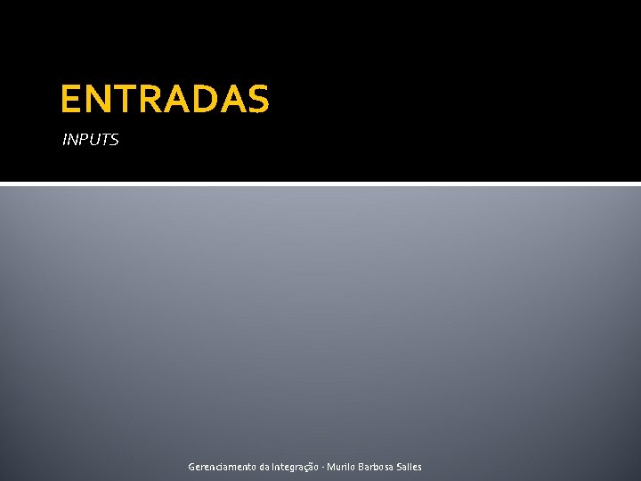 ENTRADAS INPUTS Gerenciamento da Integração - Murilo Barbosa Salles 