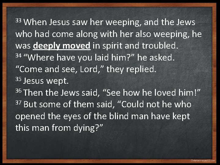 33 When Jesus saw her weeping, and the Jews who had come along with