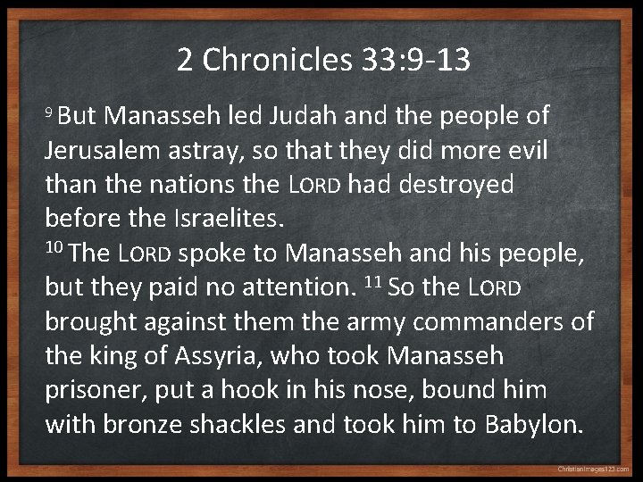 2 Chronicles 33: 9 -13 But Manasseh led Judah and the people of Jerusalem