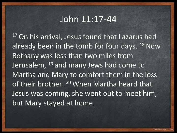 John 11: 17 -44 17 On his arrival, Jesus found that Lazarus had already