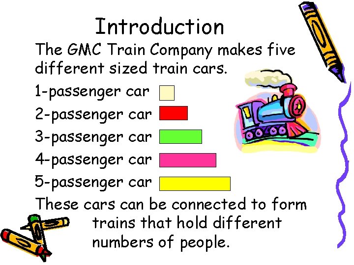 Introduction The GMC Train Company makes five different sized train cars. 1 -passenger car