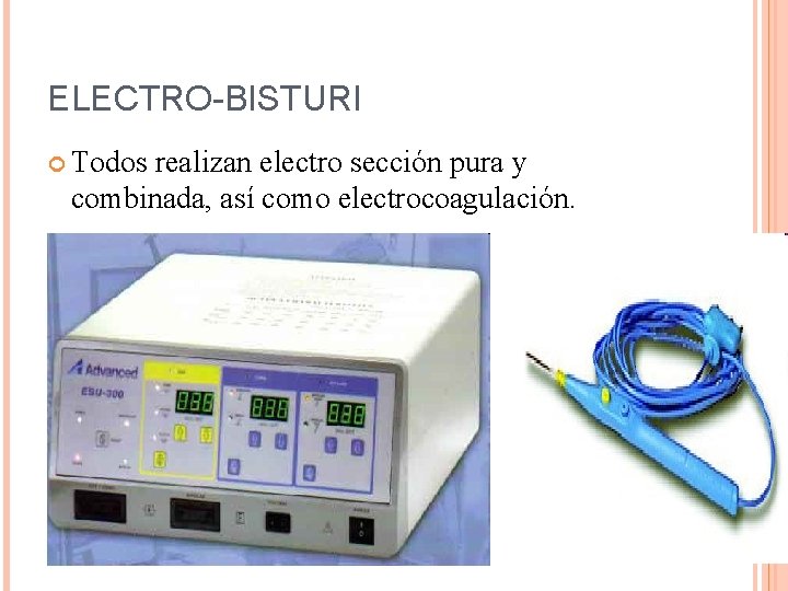 ELECTRO-BISTURI Todos realizan electro sección pura y combinada, así como electrocoagulación. 