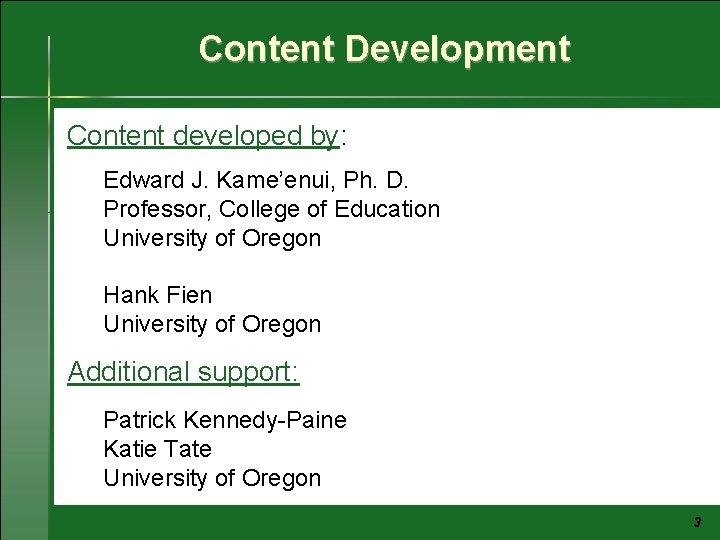 Content Development Content developed by: Edward J. Kame’enui, Ph. D. Professor, College of Education